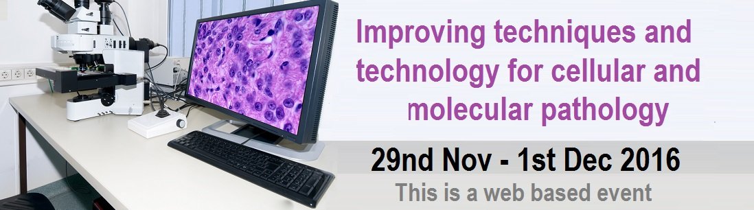 Improving techniques and technology for cellular and molecular pathology: 29nd Nov - 1st Dec 2016